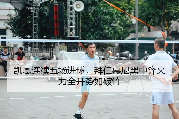 凯恩连续五场进球，拜仁慕尼黑中锋火力全开势如破竹 - PG