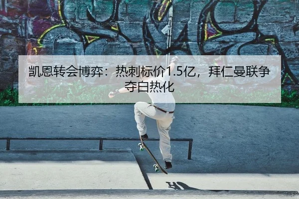 凯恩转会博弈：热刺标价1.5亿，拜仁曼联争夺白热化（PG）
