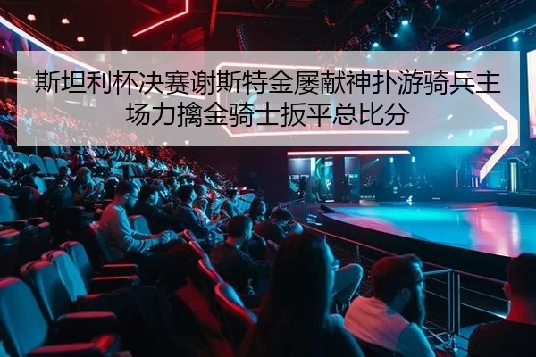 si-tan-li-bei-jue-sai-xie-si-te-jin-lv-xian-shen-pu-you-qi-bing-zhu-chang-li-qin-jin-qi-shi-ban-ping-zong-bi-fen-2-884.jpg